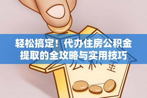 莱州轻松搞定！代办住房公积金提取的全攻略与实用技巧