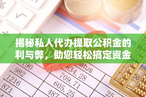 莱州揭秘私人代办提取公积金的利与弊，助您轻松搞定资金难题