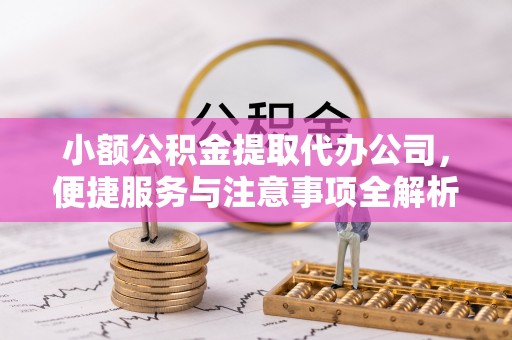 莱州小额公积金提取代办公司，便捷服务与注意事项全解析
