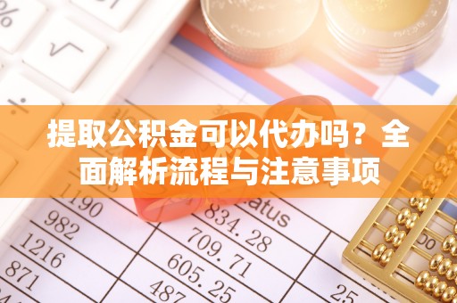 莱州提取公积金可以代办吗？全面解析流程与注意事项