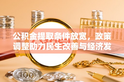 莱州公积金提取条件放宽，政策调整助力民生改善与经济发展