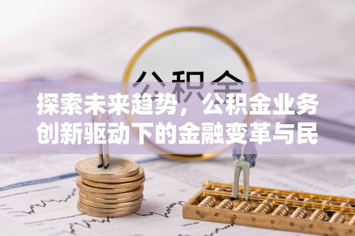 莱州探索未来趋势，公积金业务创新驱动下的金融变革与民生福祉
