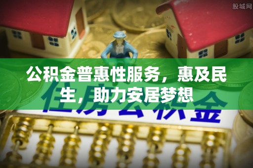 莱州公积金普惠性服务，惠及民生，助力安居梦想