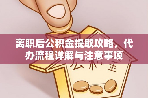 莱州离职后公积金提取攻略，代办流程详解与注意事项