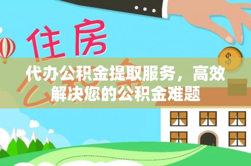 莱州代办公积金提取服务，高效解决您的公积金难题