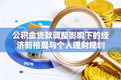 莱州公积金贷款调整影响下的经济新格局与个人理财规划