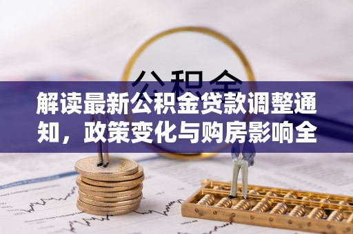 莱州解读最新公积金贷款调整通知，政策变化与购房影响全解析