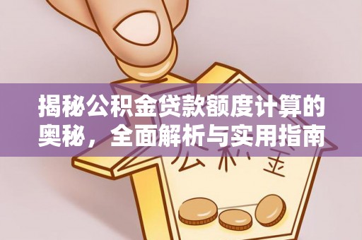莱州揭秘公积金贷款额度计算的奥秘，全面解析与实用指南