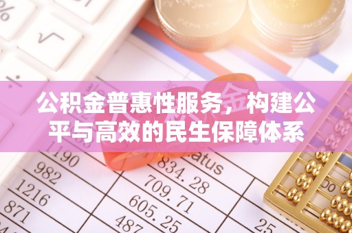 莱州公积金普惠性服务，构建公平与高效的民生保障体系