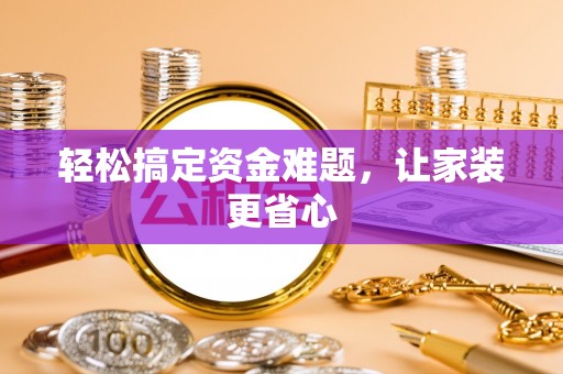 莱州轻松搞定资金难题，让家装更省心