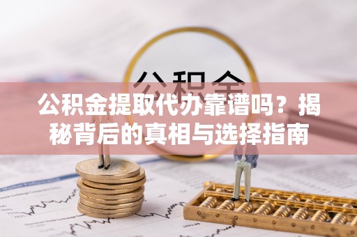 莱州公积金提取代办靠谱吗？揭秘背后的真相与选择指南