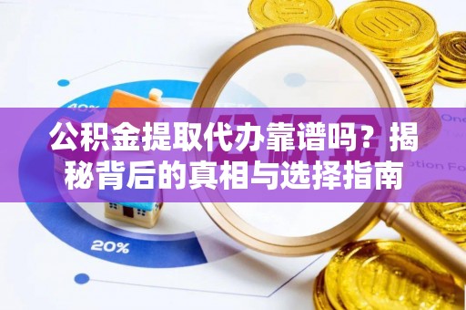 莱州公积金提取代办靠谱吗？揭秘背后的真相与选择指南