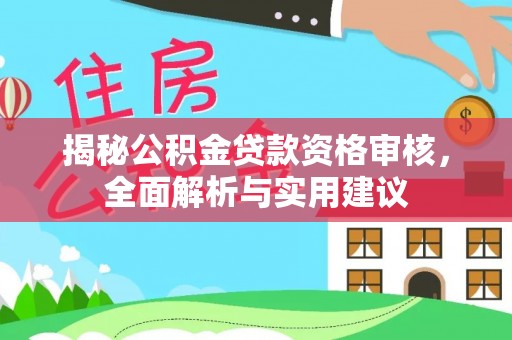莱州揭秘公积金贷款资格审核，全面解析与实用建议