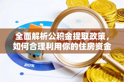 莱州全面解析公积金提取政策，如何合理利用你的住房资金？
