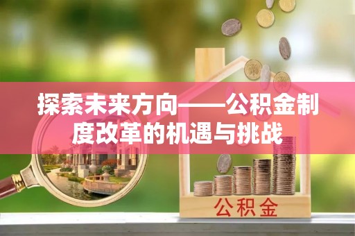 莱州探索未来方向——公积金制度改革的机遇与挑战