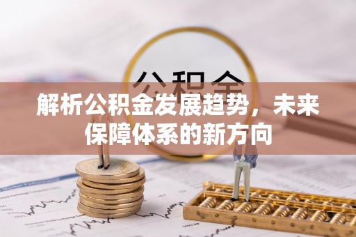 莱州解析公积金发展趋势，未来保障体系的新方向