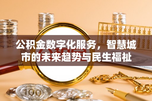 莱州公积金数字化服务，智慧城市的未来趋势与民生福祉