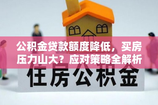 莱州公积金贷款额度降低，买房压力山大？应对策略全解析