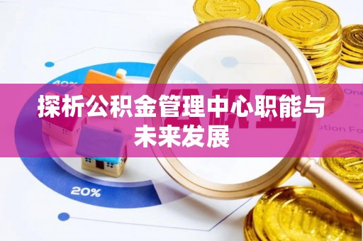 莱州探析公积金管理中心职能与未来发展