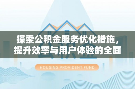 莱州探索公积金服务优化措施，提升效率与用户体验的全面解析