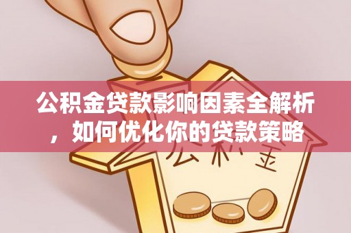 莱州公积金贷款影响因素全解析，如何优化你的贷款策略
