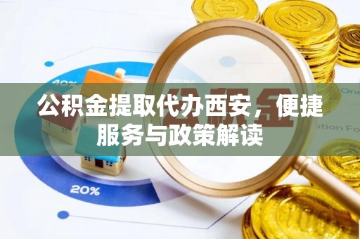 莱州公积金提取代办西安，便捷服务与政策解读