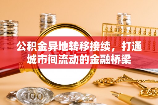 莱州公积金异地转移接续，打通城市间流动的金融桥梁