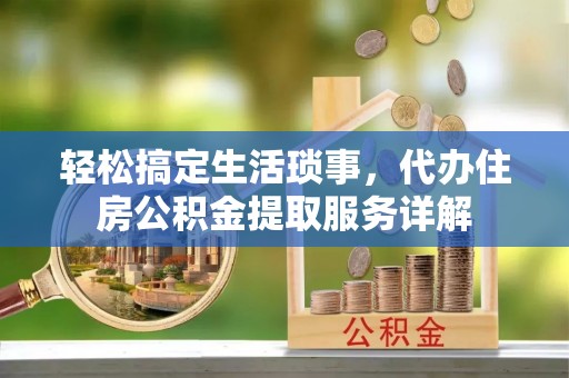 莱州轻松搞定生活琐事，代办住房公积金提取服务详解