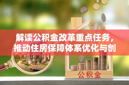 莱州解读公积金改革重点任务，推动住房保障体系优化与创新