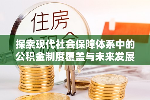 莱州探索现代社会保障体系中的公积金制度覆盖与未来发展
