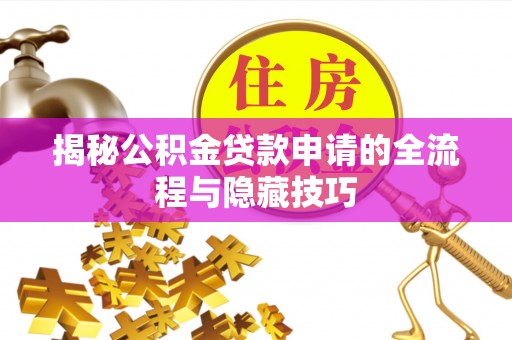 莱州揭秘公积金贷款申请的全流程与隐藏技巧