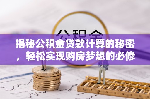 莱州揭秘公积金贷款计算的秘密，轻松实现购房梦想的必修课