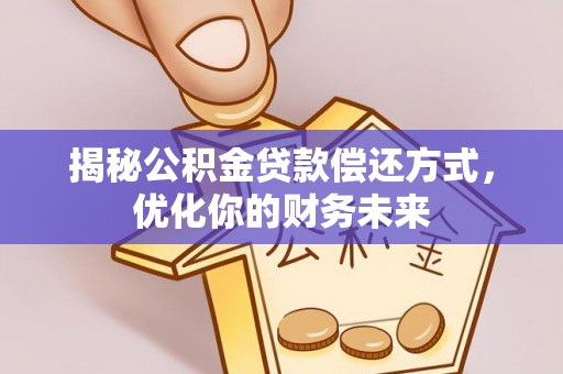 莱州揭秘公积金贷款偿还方式，优化你的财务未来