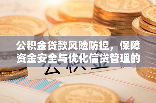 莱州公积金贷款风险防控，保障资金安全与优化信贷管理的关键策略