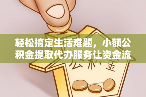 莱州轻松搞定生活难题，小额公积金提取代办服务让资金流转更便捷