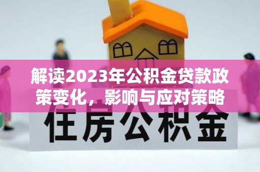 莱州解读2023年公积金贷款政策变化，影响与应对策略