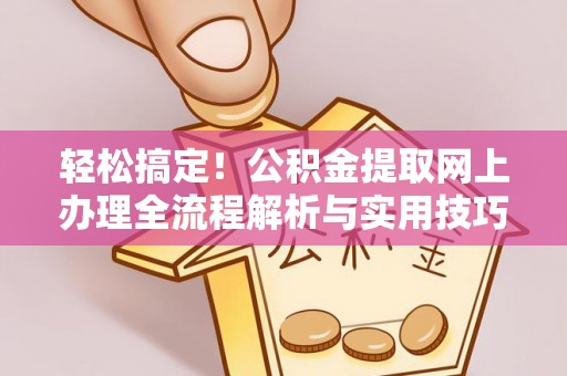 莱州轻松搞定！公积金提取网上办理全流程解析与实用技巧