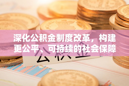 莱州深化公积金制度改革，构建更公平、可持续的社会保障体系