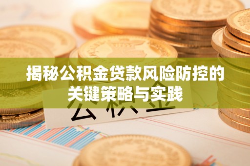 莱州揭秘公积金贷款风险防控的关键策略与实践