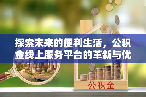 莱州探索未来的便利生活，公积金线上服务平台的革新与优势