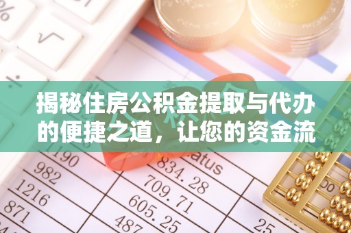 莱州揭秘住房公积金提取与代办的便捷之道，让您的资金流动更高效