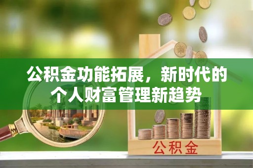 莱州公积金功能拓展，新时代的个人财富管理新趋势