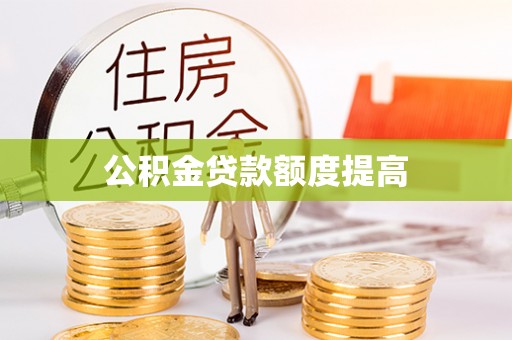 莱州公积金贷款额度提高