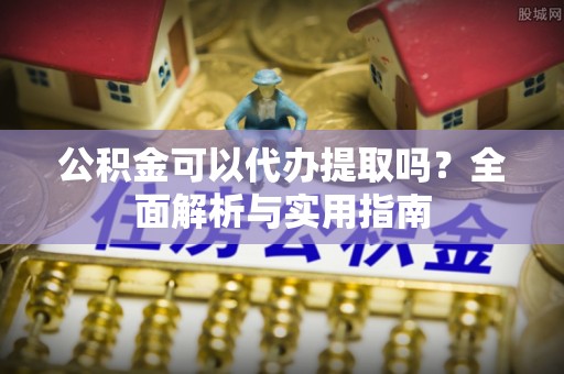 莱州公积金可以代办提取吗？全面解析与实用指南