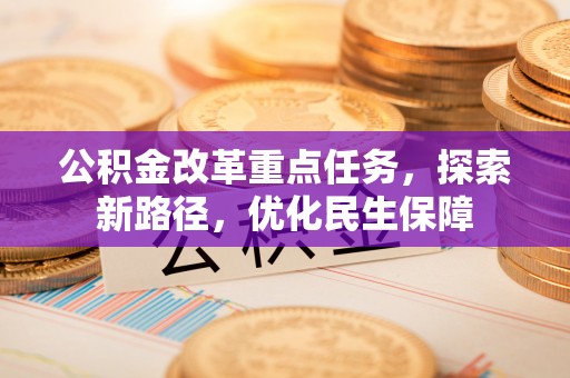 莱州公积金改革重点任务，探索新路径，优化民生保障