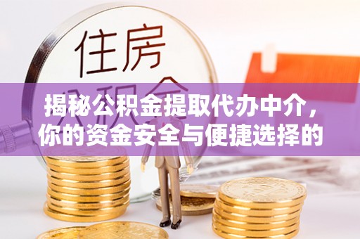 莱州揭秘公积金提取代办中介，你的资金安全与便捷选择的平衡点