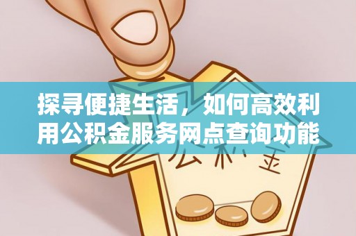 莱州探寻便捷生活，如何高效利用公积金服务网点查询功能