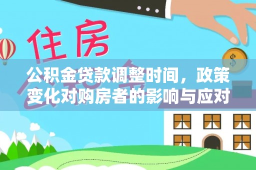 莱州公积金贷款调整时间，政策变化对购房者的影响与应对策略