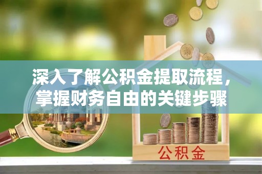 莱州深入了解公积金提取流程，掌握财务自由的关键步骤