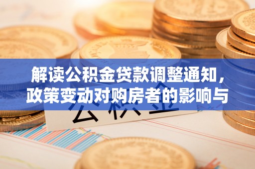 莱州解读公积金贷款调整通知，政策变动对购房者的影响与应对策略